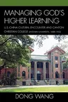 Managing God's Higher Learning: U.S.-China Cultural Encounter and Canton Christian College (Lingnan University), 1888-1952