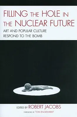 Filling the Hole in the Nuclear Future: Art and Popular Culture Respond to the Bomb