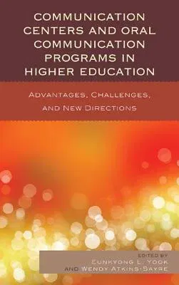 Communication Centers and Oral Communication Programs in Higher Education: Advantages, Challenges, and New Directions