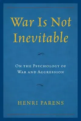 War Is Not Inevitable: On the Psychology of War and Aggression