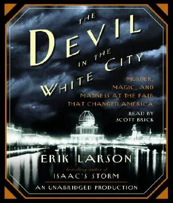 The Devil in the White City: Murder, Magic, and Madness at the Fair That Changed America