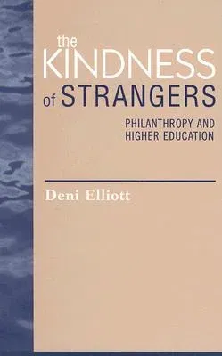 The Kindness of Strangers: Philanthropy and Higher Education