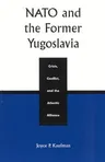 NATO and the Former Yugoslavia: Crisis, Conflict, and the Atlantic Alliance