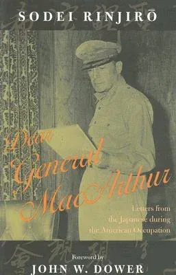 Dear General MacArthur: Letters from the Japanese During the American Occupation