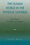 The Human World in the Physical Universe: Consciousness, Free Will, and Evolution