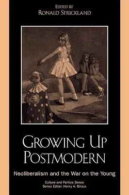 Growing Up Postmodern: Neoliberalism and the War on the Young