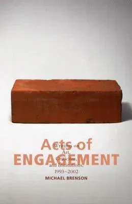 Acts of Engagement: Writings on Art, Criticism, and Institutions, 1993-2002