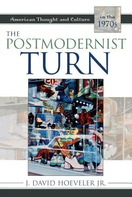 The Postmodernist Turn: American Thought and Culture in the 1970s