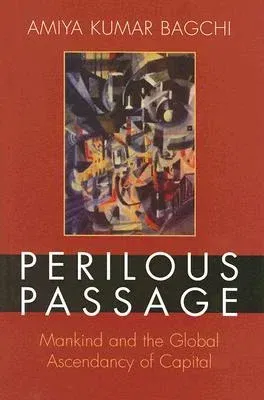 Perilous Passage: Mankind and the Global Ascendancy of Capital