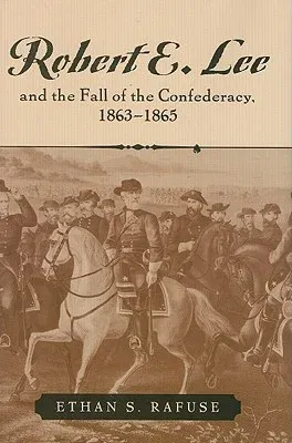 Robert E. Lee and the Fall of the Confederacy, 1863-1865