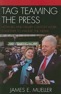 Tag Teaming the Press: How Bill and Hillary Clinton Work Together to Handle the Media