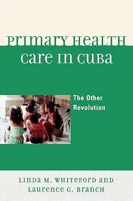 Primary Health Care in Cuba: The Other Revolution