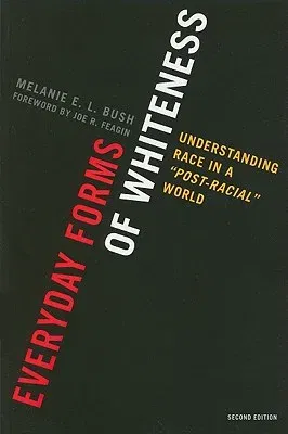 Everyday Forms of Whiteness: Understanding Race in a 'Post-Racial' World, Second Edition