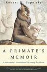 A Primate's Memoir: A Neuroscientist's Unconventional Life Among the Baboons