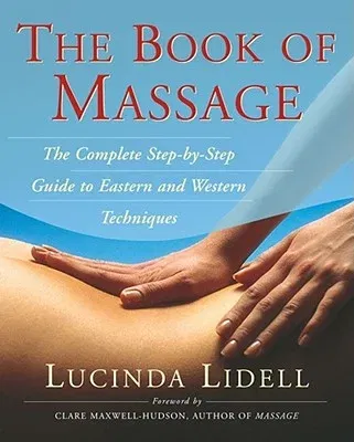 The Book of Massage: The Complete Stepbystep Guide to Eastern and Western Technique