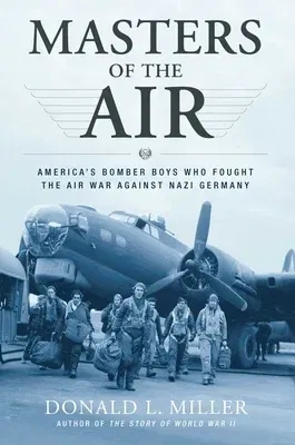 Masters of the Air: America's Bomber Boys Who Fought the Air War Against Nazi Germany