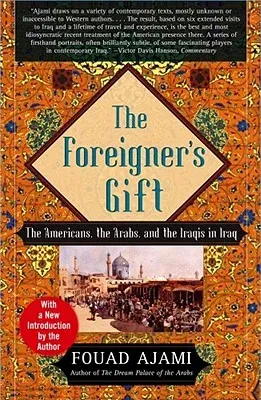 The Foreigner's Gift: The Americans, the Arabs, and the Iraqis in Iraq