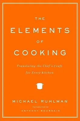 The Elements of Cooking: Translating the Chef's Craft for Every Kitchen