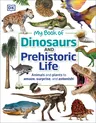 My Book of Dinosaurs and Prehistoric Life: Animals and Plants to Amaze, Surprise, and Astonish!