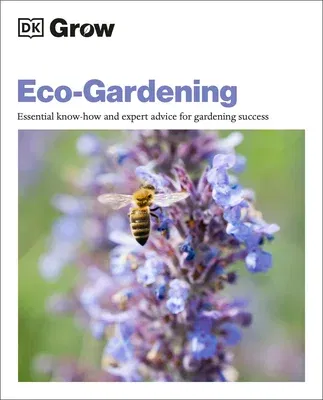 Grow Eco-Gardening: Essential Know-How and Expert Advice for Gardening Success