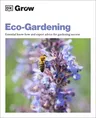 Grow Eco-Gardening: Essential Know-How and Expert Advice for Gardening Success