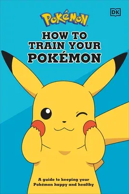 How to Train Your Pokémon: A Guide to Keeping Your Pokémon Happy and Healthy