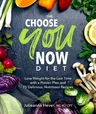 The Choose You Now Diet: Lose Weight for the Last Time with a Proven Plan and 75 Delicious, Nutritious Re