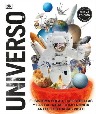 Universo (Knowledge Encyclopedia Space!): El Sistema Solar, Las Estrellas, Y Las Galaxias Como Nunca Antes Los Habías Visto