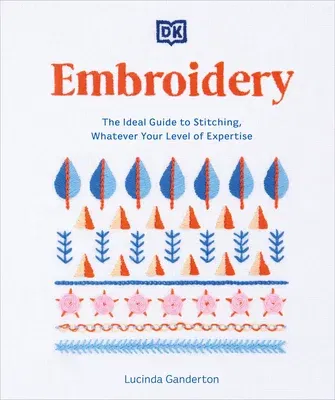 Embroidery: The Ideal Guide to Stitching, Whatever Your Level of Expertise