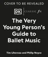 The Very Young Person's Guide to Ballet Music