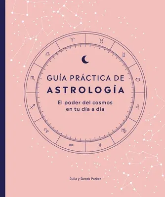 Guía Práctica de Astrología (Parkers' Astrology Pack): El Poder del Cosmos En Tu Día a Día