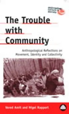 The Trouble With Community: Anthropological Reflections On Movement, Identity And Collectivity