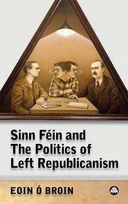 Sinn Féin and the Politics of Left Republicanism