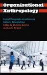 Organisational Anthropology: Doing Ethnography in and Among Complex Organisations