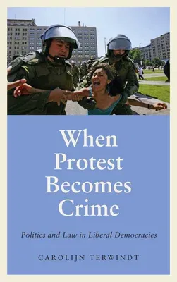 When Protest Becomes Crime: Politics and Law in Liberal Democracies