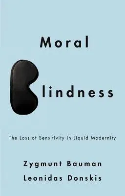 Moral Blindness: The Loss of Sensitivity in Liquid Modernity