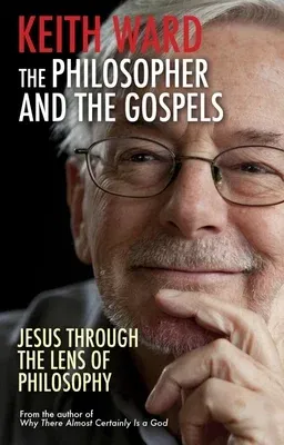 The Philosopher and the Gospels: Jesus Through the Lens of Philosophy