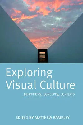 Exploring Visual Culture: Definitions, Concepts, Contexts