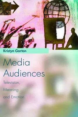 Media Audiences: Television, Meaning and Emotion