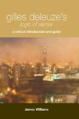 Gilles Deleuze's "Logic of Sense": A Critical Introduction and Guide