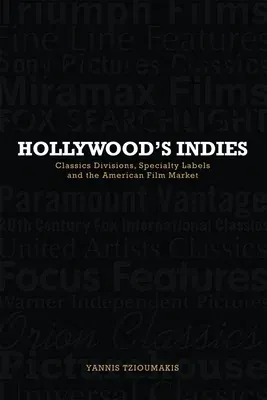 Hollywood's Indies: Classics Divisions, Specialty Labels and American Independent Cinema