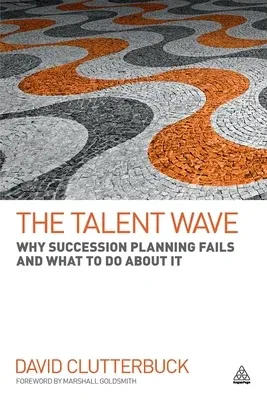 The Talent Wave: Why Succession Planning Fails and What to Do about It