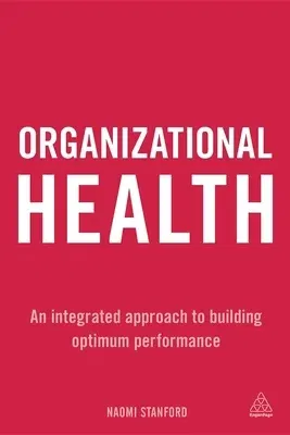 Organizational Health: An Integrated Approach to Building Optimum Performance