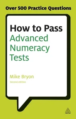 How to Pass Advanced Numeracy Tests: Improve Your Scores in Numerical Reasoning and Data Interpretation Psychometric Tests (Second Edition, Reissue)