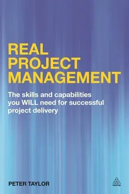 Real Project Management: The Skills and Capabilities You Will Need for Successful Project Delivery