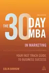 The 30 Day MBA in Marketing: Your Fast Track Guide to Business Success