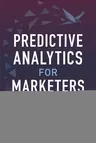 Predictive Analytics for Marketers: Using Data Mining for Business Advantage