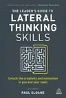 The Leader's Guide to Lateral Thinking Skills: Unlock the Creativity and Innovation in You and Your Team