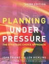 Planning Under Pressure: The Strategic Choice Approach