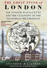 The Great Stink of London: Sir Joseph Bazalgette and the Cleansing of the Victorian Capital